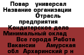 Повар - универсал › Название организации ­ Lusia › Отрасль предприятия ­ Кондитерское дело › Минимальный оклад ­ 15 000 - Все города Работа » Вакансии   . Амурская обл.,Архаринский р-н